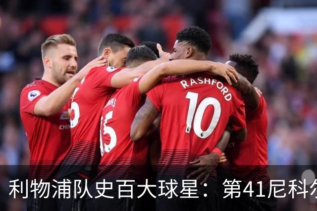利物浦队史百大球星：第41尼科尔、第42格罗贝拉尔、第43莫尔比