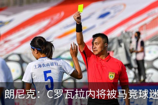 朗尼克：C罗瓦拉内将被马竞球迷特别针对 要做准备